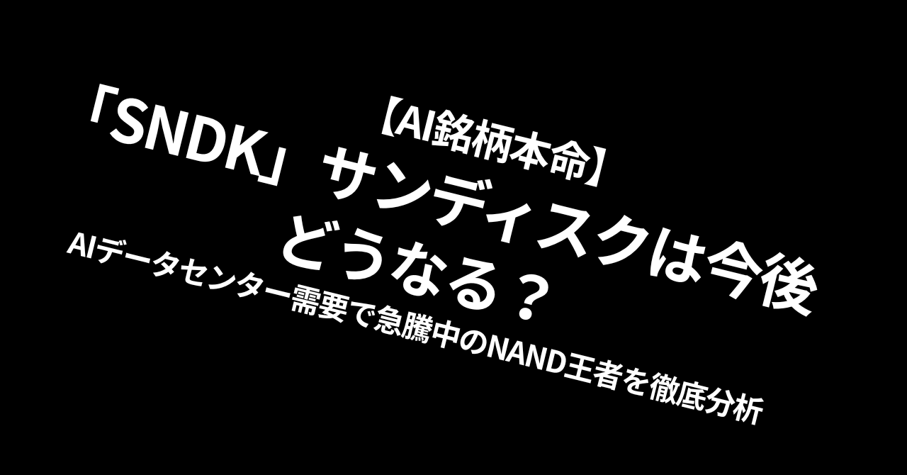 【AI銘柄本命】「SNDK」サンディスクは今後どうなる？AIデータセンター需要で急騰中のNAND王者を徹底分析