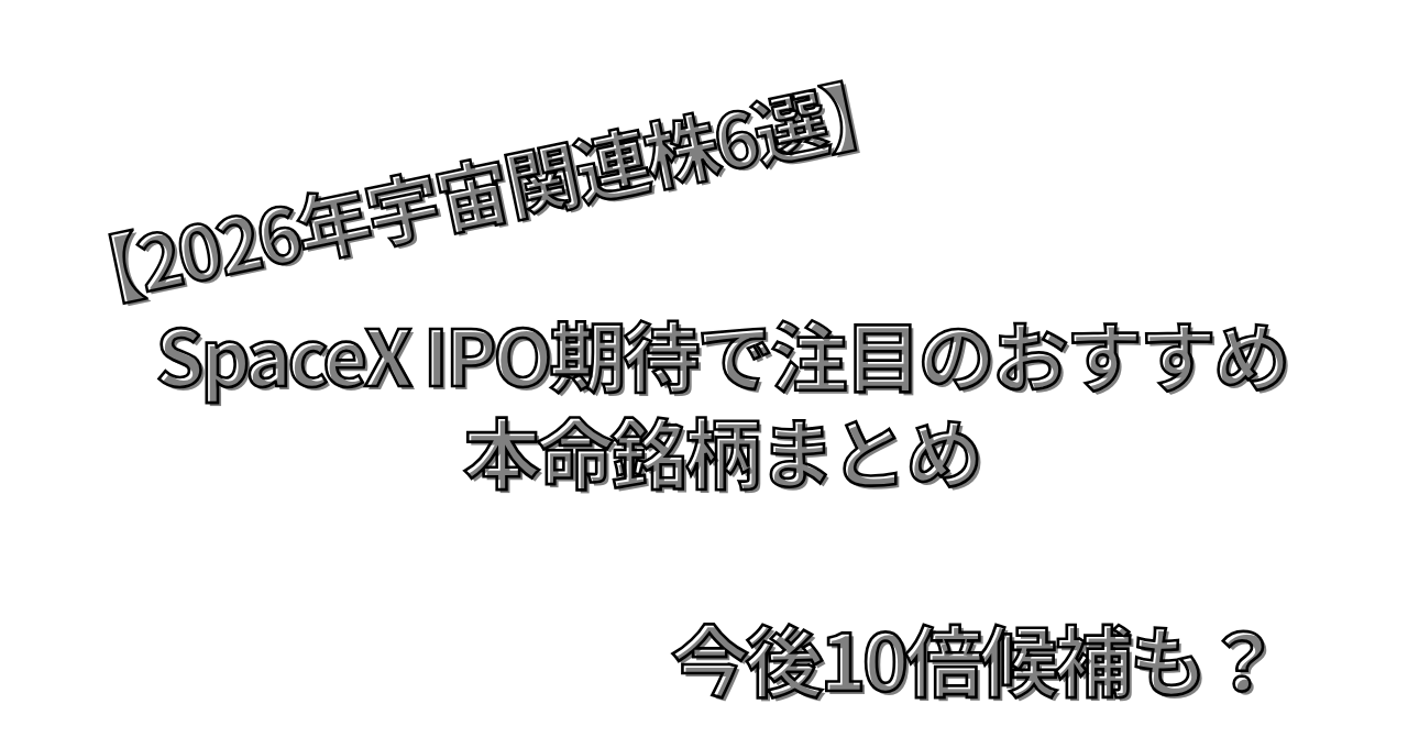 【2026年宇宙関連株6選】今後10倍候補も？SpaceX IPO期待で注目のおすすめ本命銘柄まとめ