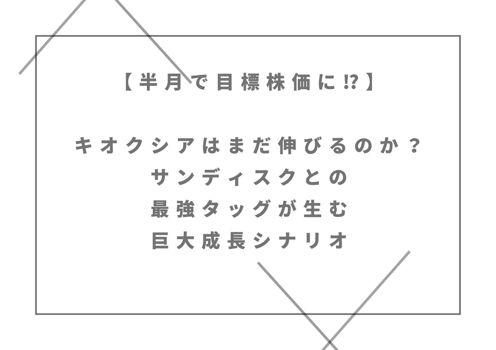 【半月で目標株価に⁉】キオクシアはまだ伸びるのか？サンディスクとの最強タッグが生む巨大成長シナリオ